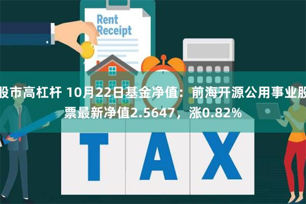 股市高杠杆 10月22日基金净值：前海开源公用事业股票最新净值2.5647，涨0.82%