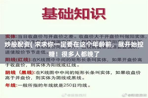 炒股配资( 求求你一定要在这个年龄前，就开始控糖！很多人都晚了